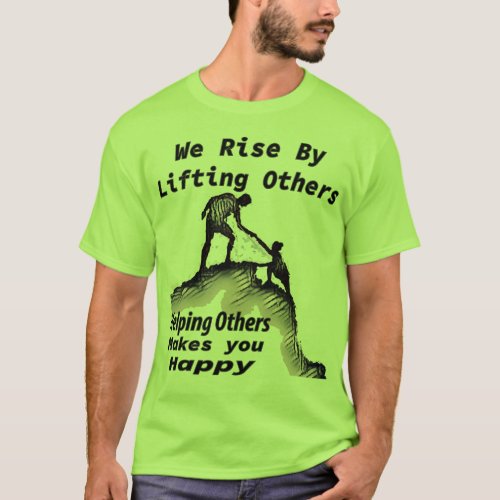 We Rise By Helping Others T_shirt