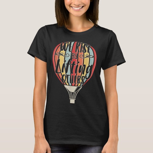 We Rise By Lifting Others Funny Air Balloon Motiva T-Shirt (Front)