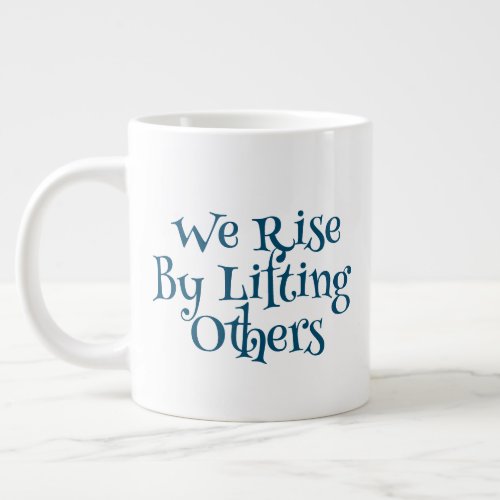 We Rise By Lifting Others  Gulaga Giant Coffee Mug