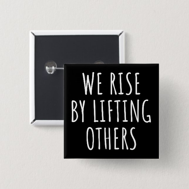We Rise By Lifting Others I Button (Front & Back)