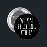 We Rise By Lifting Others I Button<br><div class="desc">Motivational design, perfect for anyone who supports others or someone who just believes in doing good and in the power of kindness! 'We Rise By Lifting Others' inspirational quote for any social activist to support social justice and minorities' rights. Do you support a minority group or is an IEP teacher?...</div>