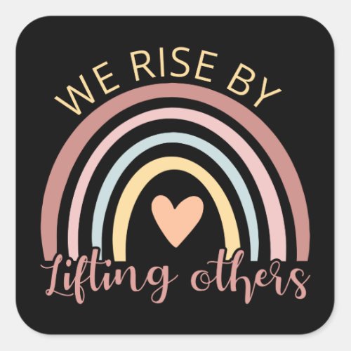 We Rise By Lifting Others II Square Sticker