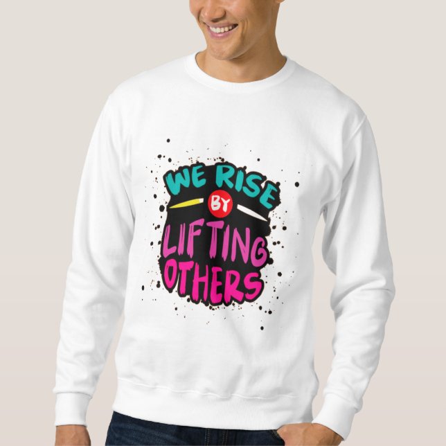 We Rise by Lifting Others - Inspirational  Sweatshirt (Front)