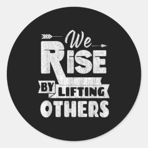 We Rise By Lifting Others Insrational &amp; Motiva Classic Round Sticker