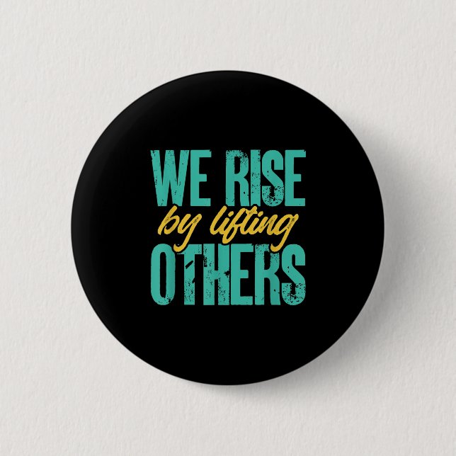 We Rise By Lifting Others Motivation Insration Upl Button (Front)