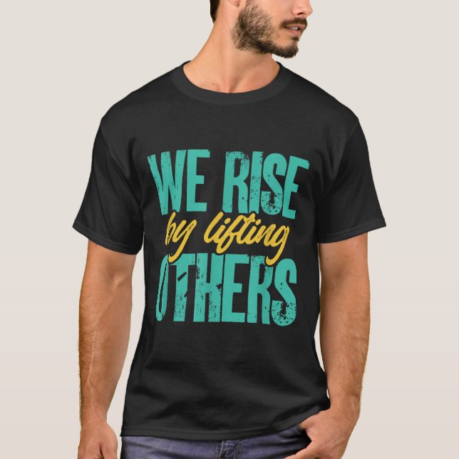 We Rise By Lifting Others Motivation Insration Upl T-Shirt (Front)
