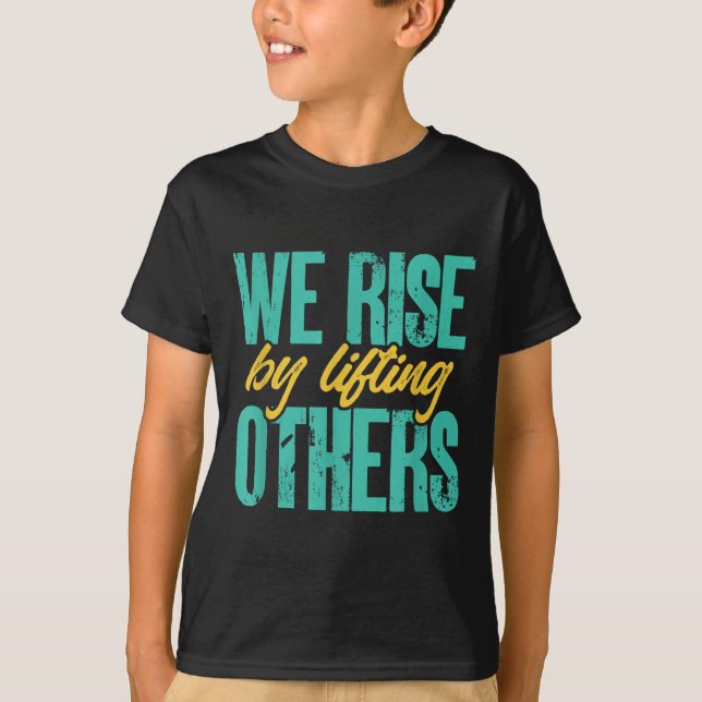 We Rise By Lifting Others Motivation Insration Upl T-Shirt (Front)
