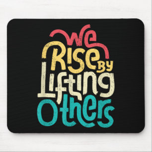 We Rise By Lifting Others - Motivational Insration Mouse Pad