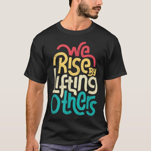 We Rise By Lifting Others - Motivational Insration T-Shirt (Front)