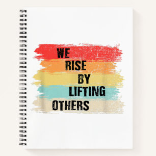 We Rise By Lifting Others Motivational Quotes Notebook