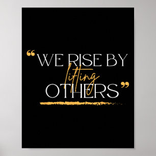 We Rise By Lifting Others Motivational Quotes  Poster