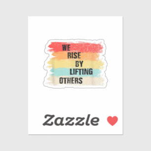 We Rise By Lifting Others Motivational Quotes Sticker