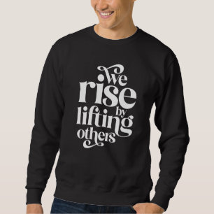 We Rise By Lifting Others Motivational Teamwork Qu Sweatshirt