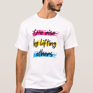 We rise by lifting others T-Shirt