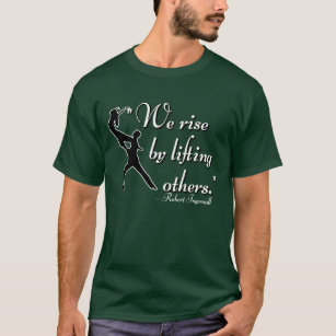 We rise by lifting others T-Shirt