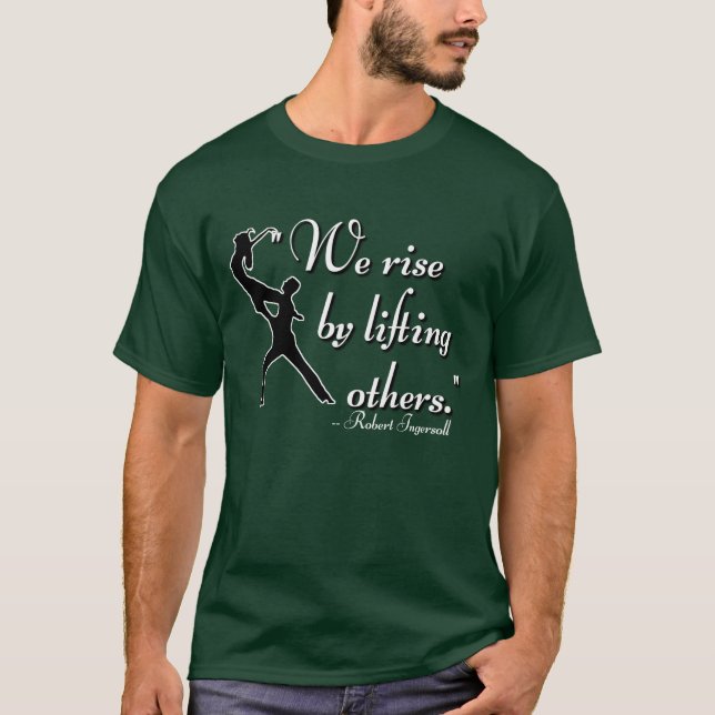 We rise by lifting others T-Shirt (Front)