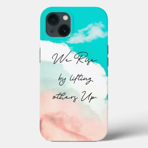 We rise by lifting others up quote Sky  iPhone 13 Case