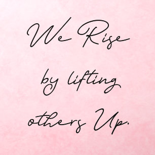 We rise by lifting others up Quote Wall Decal