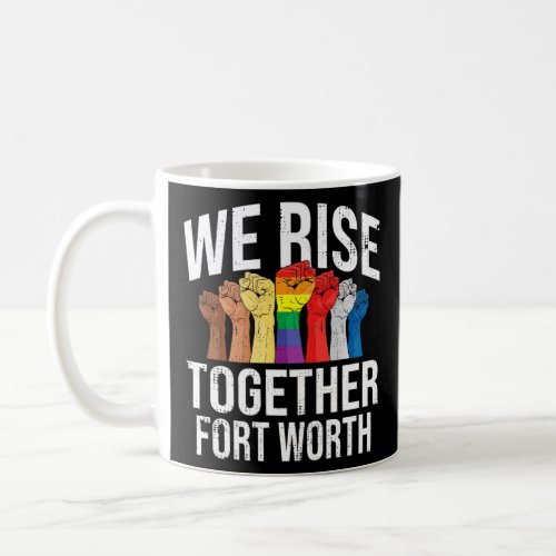 We Rise Together Fort Worth Lgbtq Texas Pride Mont Coffee Mug