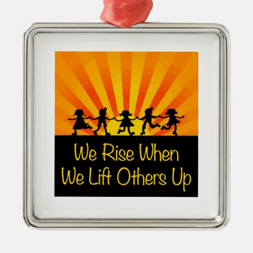 We Rise When We Lift Others Up Metal Ornament