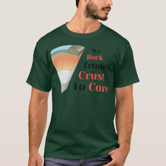 We rock from crust to core T-Shirt