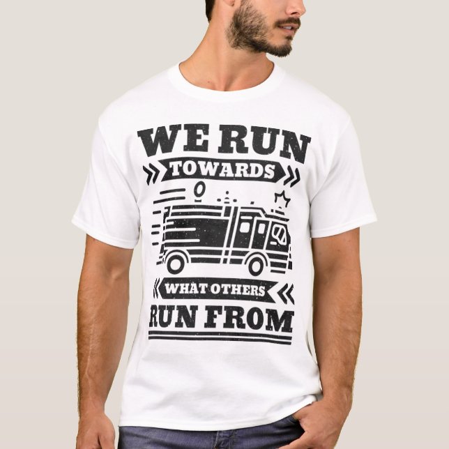 We run towards what others run from, Fire Fighters T-Shirt (Front)