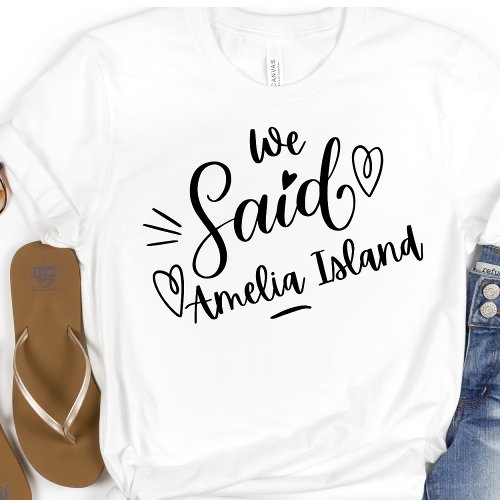 We Said Amelia Island Funny  White Bachelorette  T_Shirt