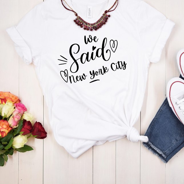 We Said New York City White  Funny Bachelorette   T-Shirt (Creator Uploaded)