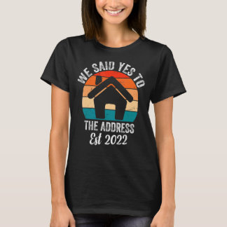 We Said Yes To The Address 2022 Homeowner Matching T-Shirt