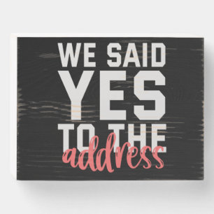 We Said Yes To The Address Funny Marriage Couple Wooden Box Sign