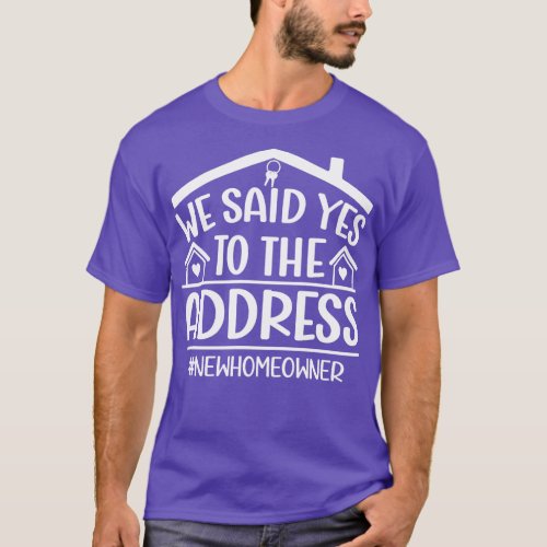 We Said Yes To The Address New Homeowner Funny Say T_Shirt