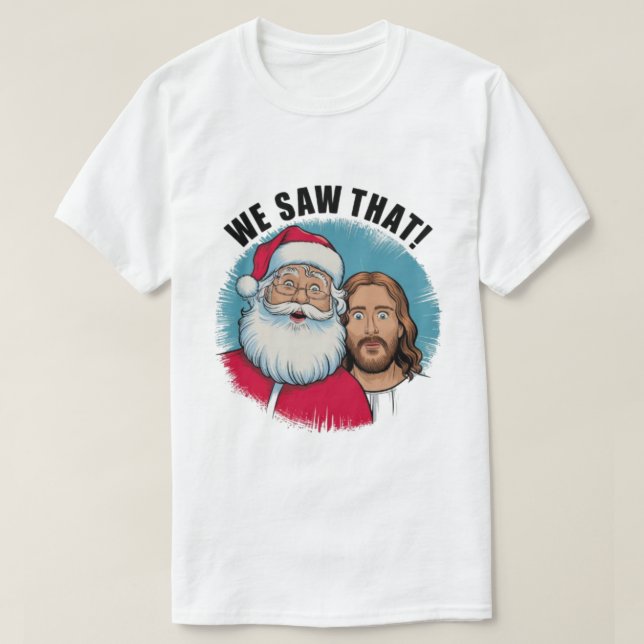 WE SAW THAT! Santa and Jesus Are Always Watching T-Shirt (Design Front)