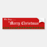 We Say &quot;merry Christmas&quot; Bumper Sticker at Zazzle