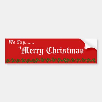 We Say "merry Christmas" Bumper Sticker by VORTEX1155 at Zazzle