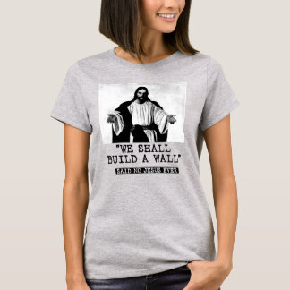 WE SHALL BUILD A WALL - SAID NO ONE T-Shirt