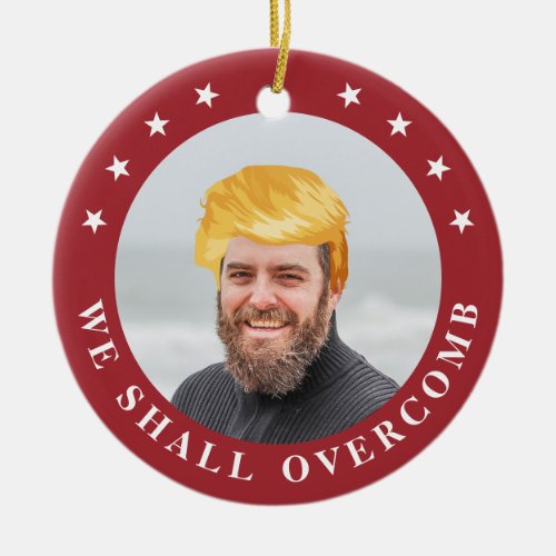 We Shall Overcomb  Your Photo with Trump Hair Ceramic Ornament