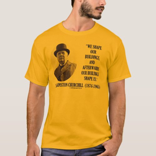 We Shape Our Buildings Winston Churchill Quote T_Shirt