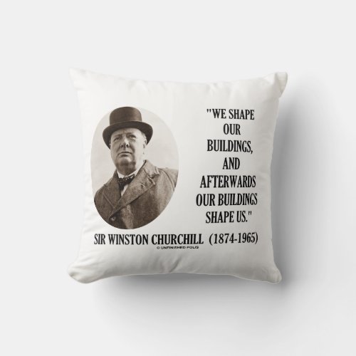 We Shape Our Buildings Winston Churchill Quote Throw Pillow