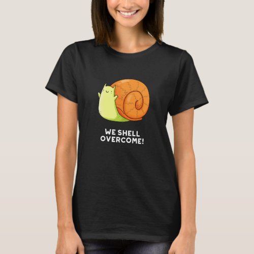 We Shell Overcome Funny Positive Snail Pun Dark BG T_Shirt