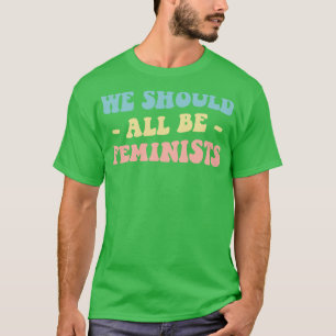 We Should All Be Feminists III T-Shirt