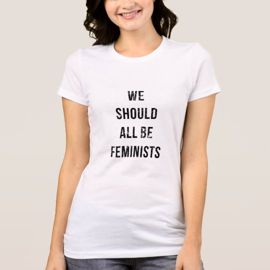 We should all be feminists T-Shirt | Zazzle.com