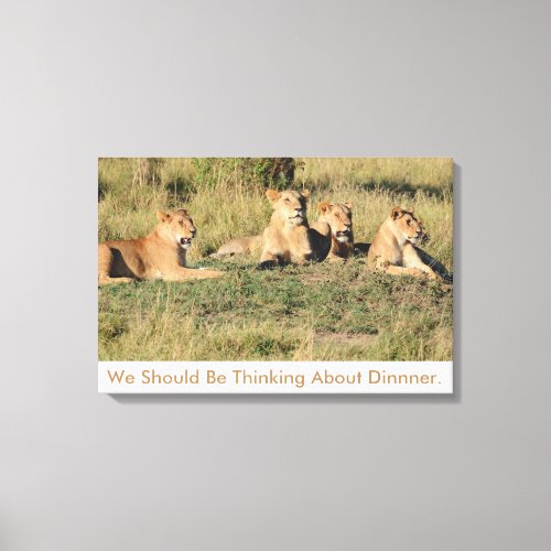 We Should Be Thinking About Dinner Canvas Print