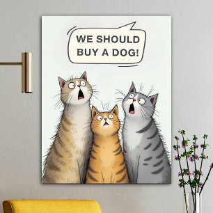 We Should Buy A Dog Funny Cats Poster