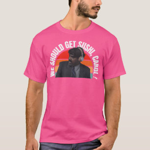 We Should Get Sushi Carol T-Shirt