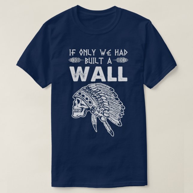 We should have built a wall Native American  T-Shirt (Design Front)