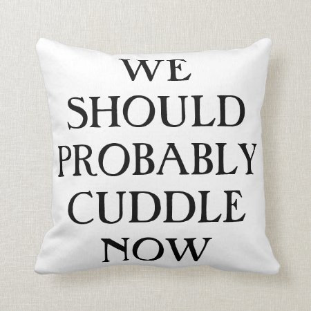 We Should Probably Cuddle Now Overstuffed Pillow