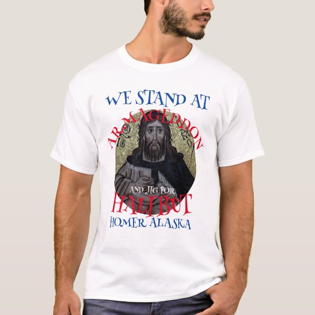 WE STAND AT ARMAGEDDON AND JIG FOR HALIBUT T-Shirt (Front)
