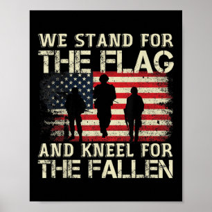 We Stand For The Flag And Kneel For The Fallen Poster