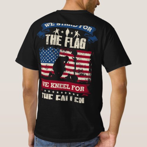 We Stand For the Flag We Kneel For The Fallen T_Shirt