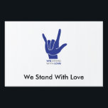 We Stand With Love Yard Sign<br><div class="desc">Love your neighbor - including your Republican, Democrat, Black, Brown, White, Gay, Straight, Trans, Prolife, Prochoice, 1%, 99% neighbor.</div>